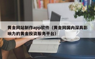 桂阳黄金网站制作app软件（黄金网国内深具影响力的黄金投资服务平台）