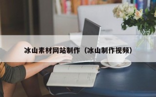 桂阳冰山素材网站制作（冰山制作视频）