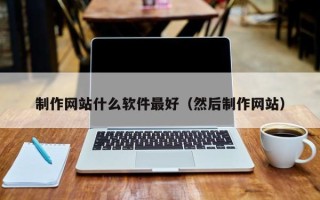 桂阳制作网站什么软件最好（然后制作网站）