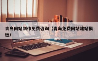 桂阳青岛网站制作免费咨询（青岛免费网站建站模板）